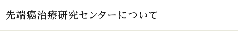 先端癌治療研究センターについて