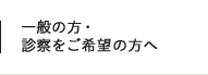 一般の方・診察をご希望の方へ